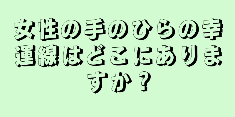 女性の手のひらの幸運線はどこにありますか？