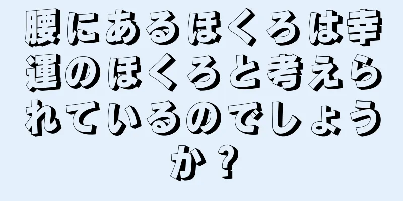 腰にあるほくろは幸運のほくろと考えられているのでしょうか？