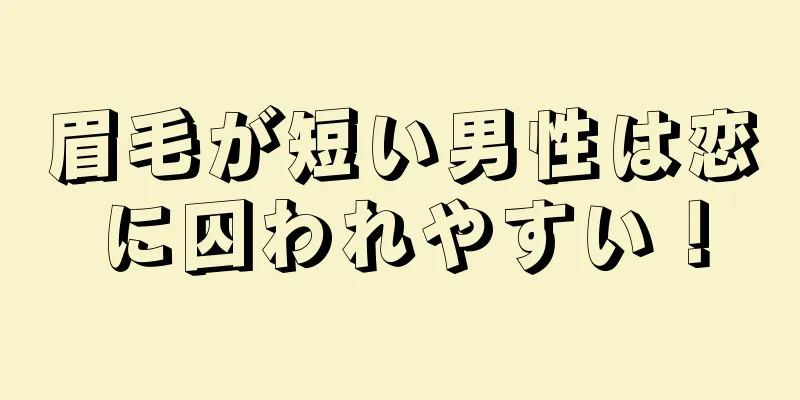 眉毛が短い男性は恋に囚われやすい！