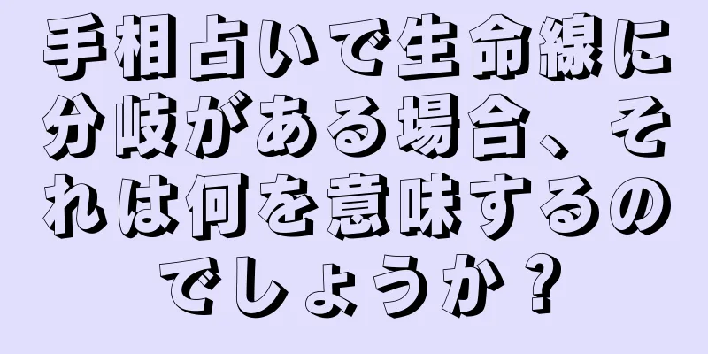 手相占いで生命線に分岐がある場合、それは何を意味するのでしょうか？