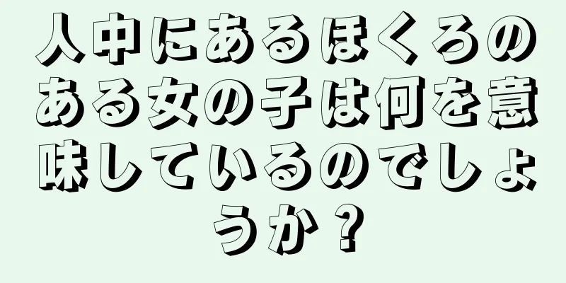 人中にあるほくろのある女の子は何を意味しているのでしょうか？