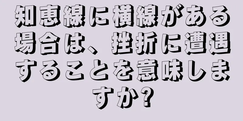 知恵線に横線がある場合は、挫折に遭遇することを意味しますか?