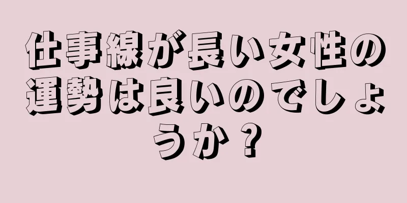 仕事線が長い女性の運勢は良いのでしょうか？