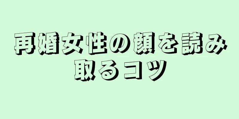 再婚女性の顔を読み取るコツ