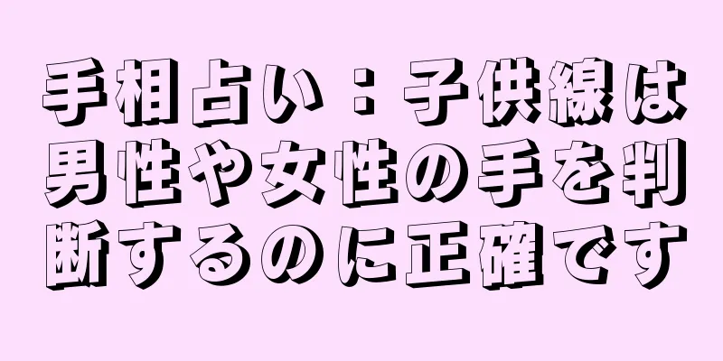 手相占い：子供線は男性や女性の手を判断するのに正確です