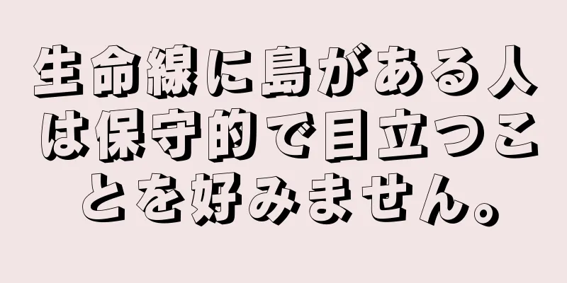 生命線に島がある人は保守的で目立つことを好みません。