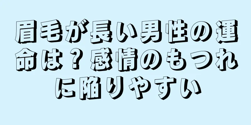 眉毛が長い男性の運命は？感情のもつれに陥りやすい