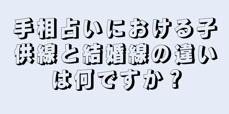 手相占いにおける子供線と結婚線の違いは何ですか？