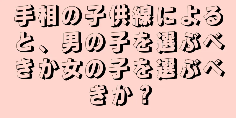 手相の子供線によると、男の子を選ぶべきか女の子を選ぶべきか？