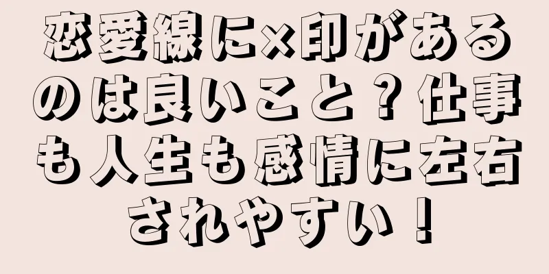 恋愛線に×印があるのは良いこと？仕事も人生も感情に左右されやすい！