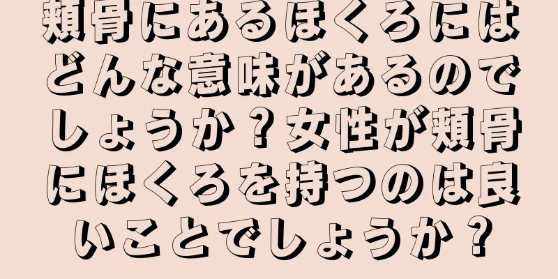 頬骨にあるほくろにはどんな意味があるのでしょうか？女性が頬骨にほくろを持つのは良いことでしょうか？