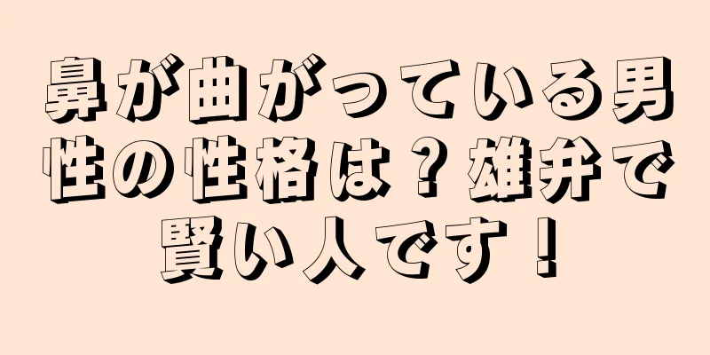 鼻が曲がっている男性の性格は？雄弁で賢い人です！