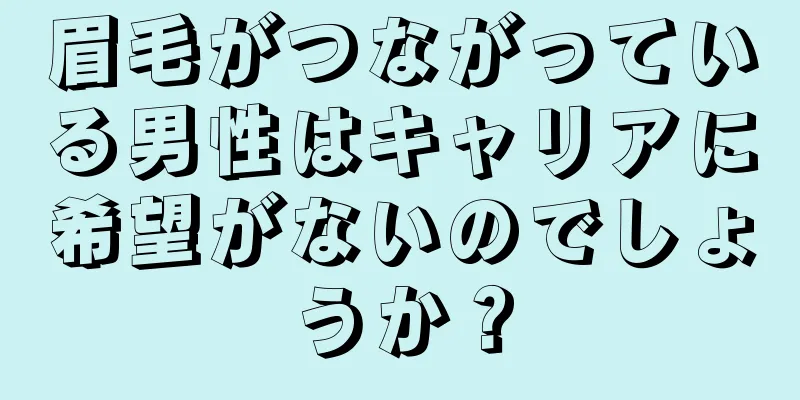 眉毛がつながっている男性はキャリアに希望がないのでしょうか？