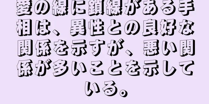 愛の線に鎖線がある手相は、異性との良好な関係を示すが、悪い関係が多いことを示している。