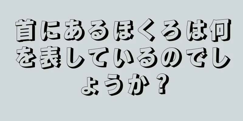 首にあるほくろは何を表しているのでしょうか？