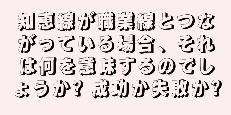 知恵線が職業線とつながっている場合、それは何を意味するのでしょうか? 成功か失敗か?