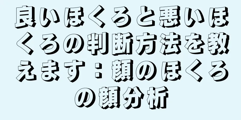 良いほくろと悪いほくろの判断方法を教えます：顔のほくろの顔分析