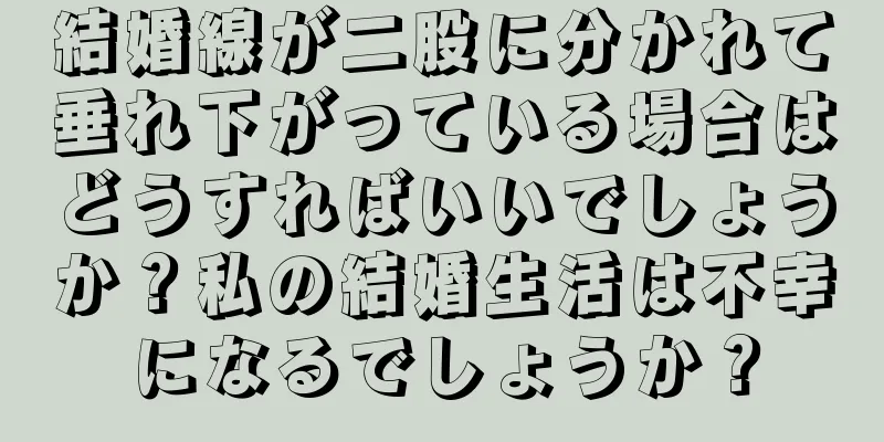 結婚線が二股に分かれて垂れ下がっている場合はどうすればいいでしょうか？私の結婚生活は不幸になるでしょうか？