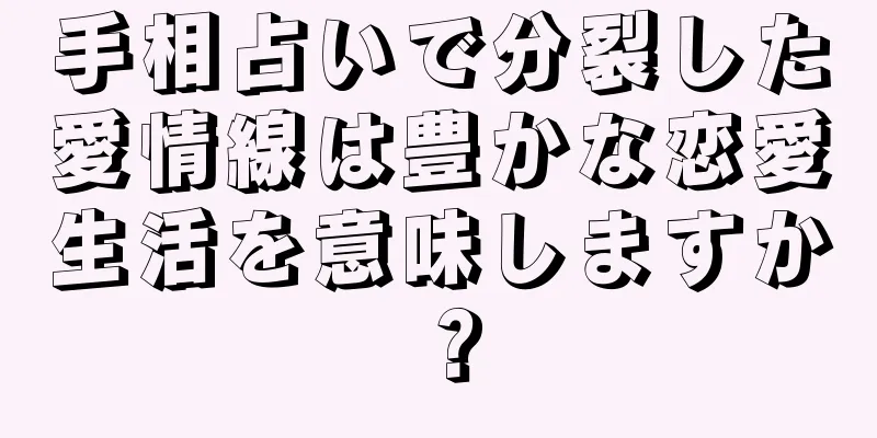 手相占いで分裂した愛情線は豊かな恋愛生活を意味しますか？