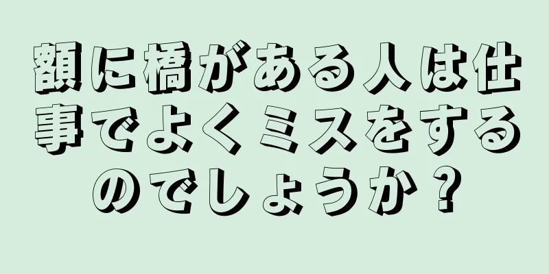 額に橋がある人は仕事でよくミスをするのでしょうか？