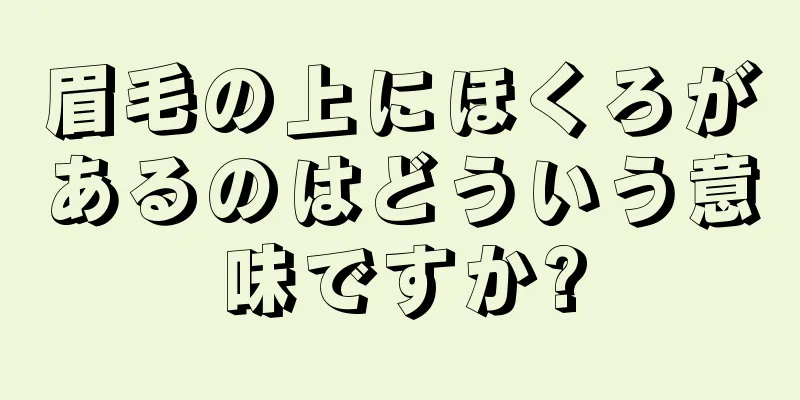 眉毛の上にほくろがあるのはどういう意味ですか?