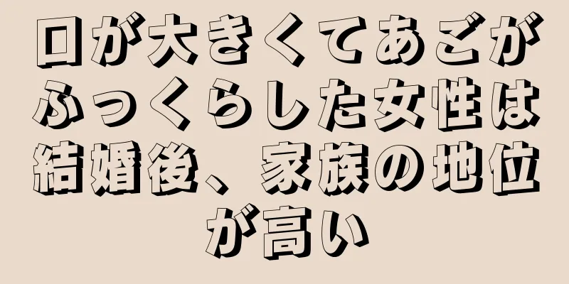 口が大きくてあごがふっくらした女性は結婚後、家族の地位が高い