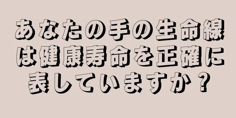 あなたの手の生命線は健康寿命を正確に表していますか？