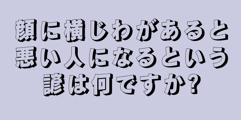 顔に横じわがあると悪い人になるという諺は何ですか?