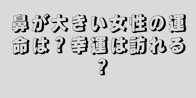 鼻が大きい女性の運命は？幸運は訪れる？