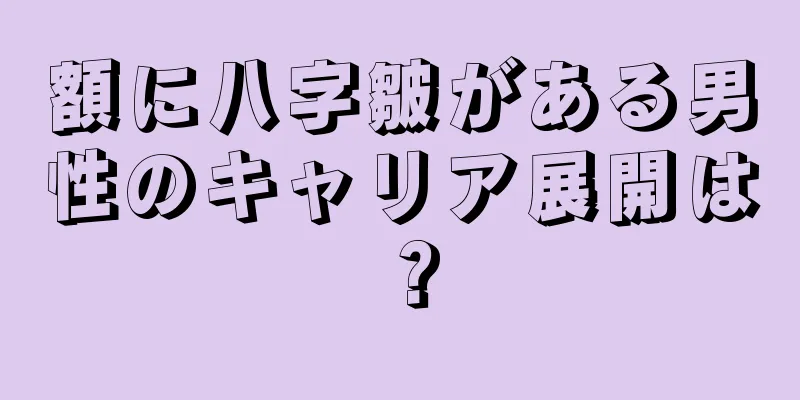 額に八字皺がある男性のキャリア展開は？