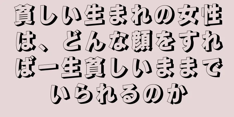 貧しい生まれの女性は、どんな顔をすれば一生貧しいままでいられるのか