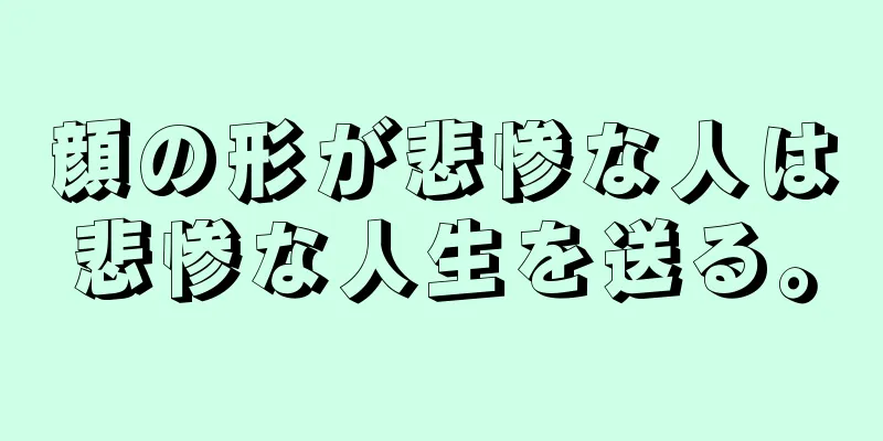 顔の形が悲惨な人は悲惨な人生を送る。