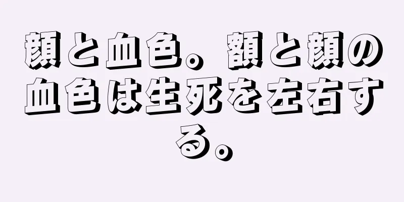 顔と血色。額と顔の血色は生死を左右する。