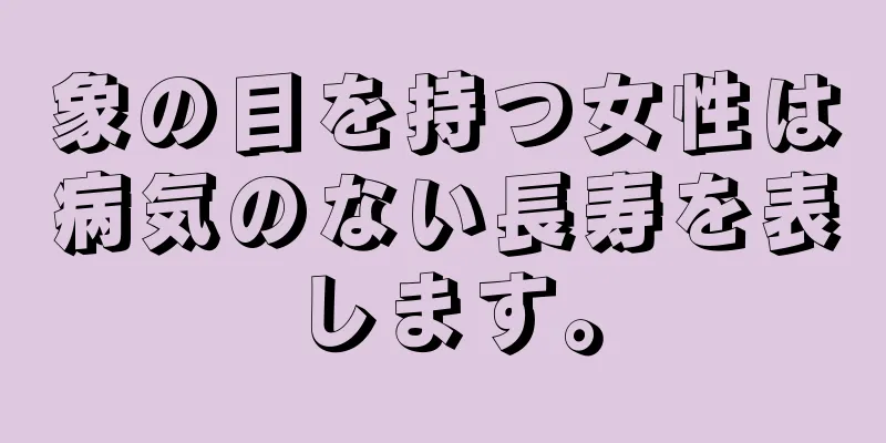 象の目を持つ女性は病気のない長寿を表します。