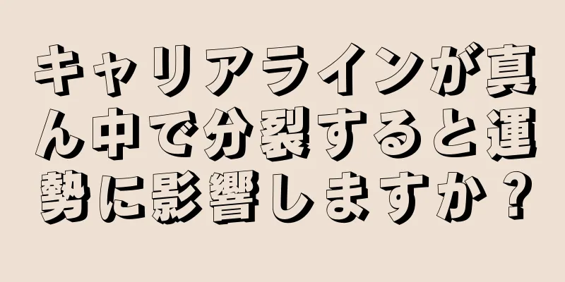 キャリアラインが真ん中で分裂すると運勢に影響しますか？