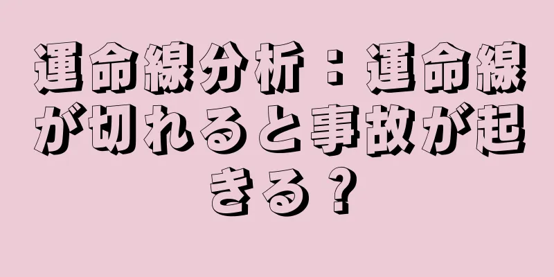 運命線分析：運命線が切れると事故が起きる？