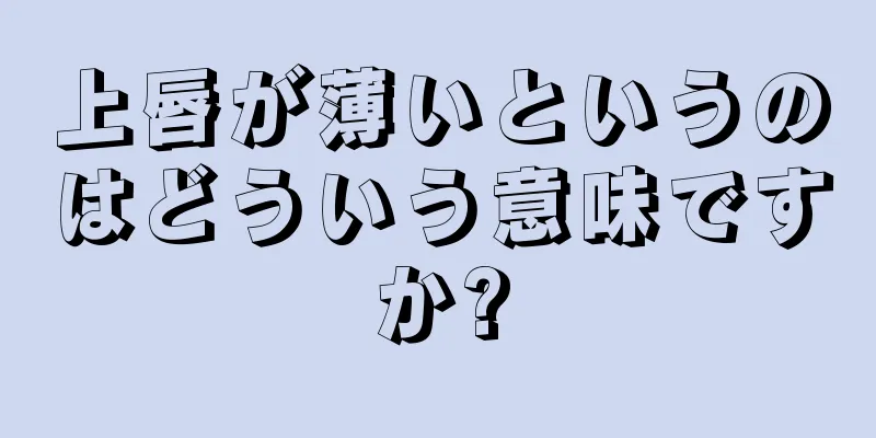 上唇が薄いというのはどういう意味ですか?