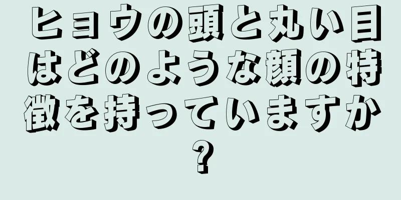 ヒョウの頭と丸い目はどのような顔の特徴を持っていますか?