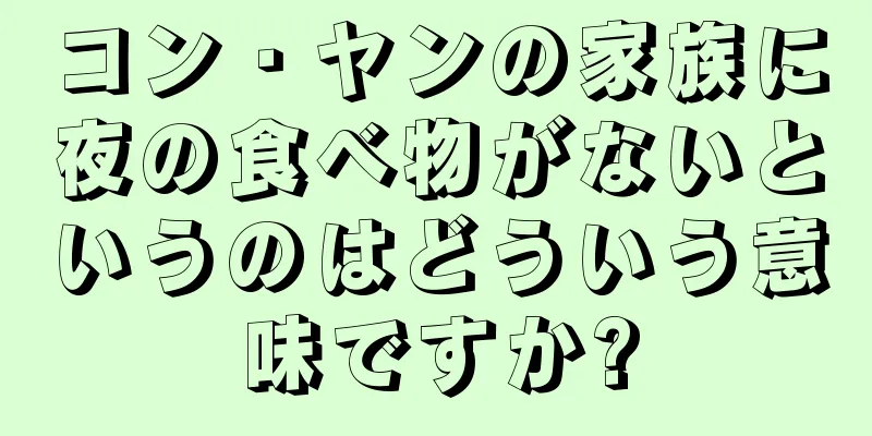 コン・ヤンの家族に夜の食べ物がないというのはどういう意味ですか?