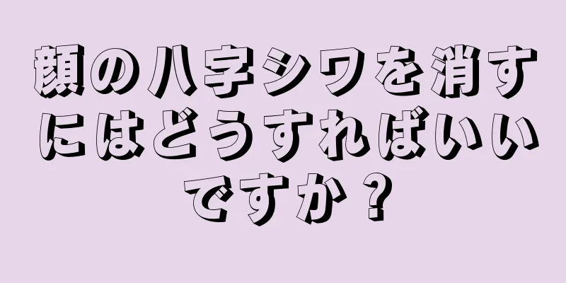 顔の八字シワを消すにはどうすればいいですか？