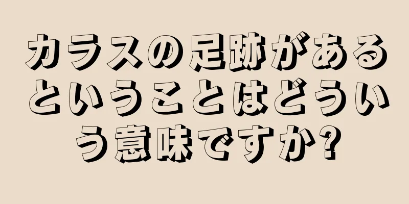 カラスの足跡があるということはどういう意味ですか?