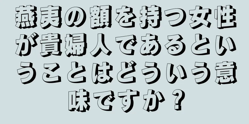 燕夷の額を持つ女性が貴婦人であるということはどういう意味ですか？