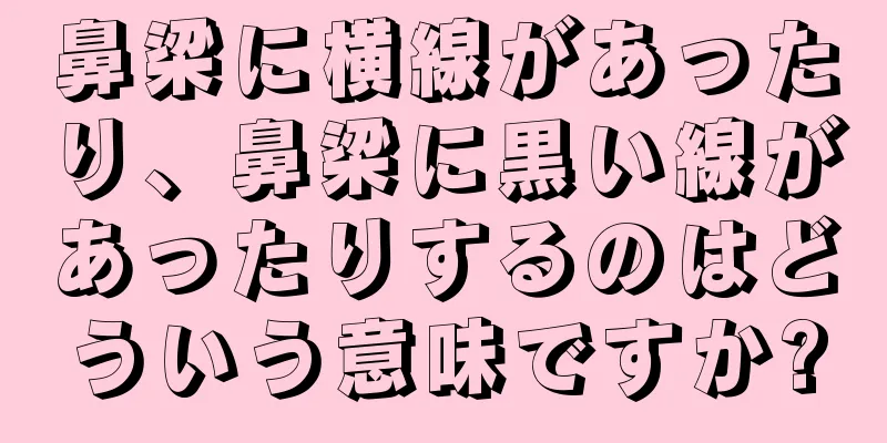 鼻梁に横線があったり、鼻梁に黒い線があったりするのはどういう意味ですか?