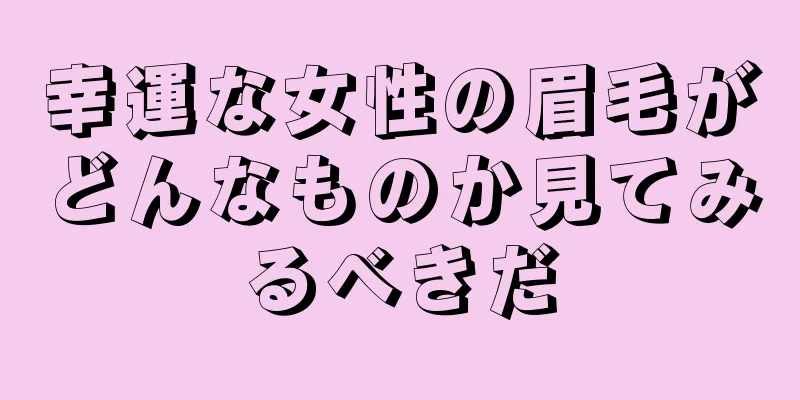 幸運な女性の眉毛がどんなものか見てみるべきだ