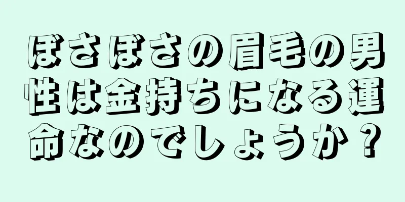 ぼさぼさの眉毛の男性は金持ちになる運命なのでしょうか？