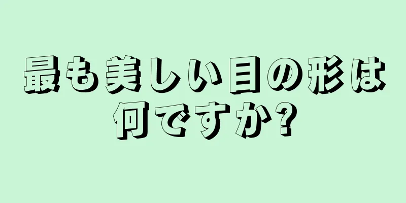 最も美しい目の形は何ですか?