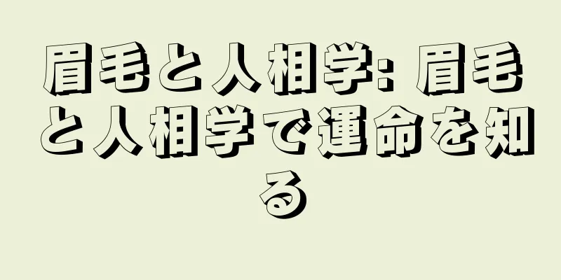 眉毛と人相学: 眉毛と人相学で運命を知る