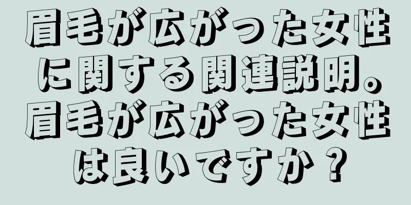 眉毛が広がった女性に関する関連説明。眉毛が広がった女性は良いですか？