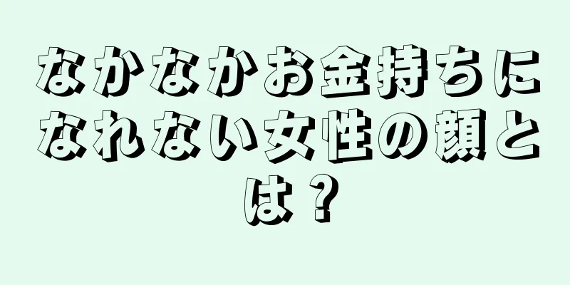 なかなかお金持ちになれない女性の顔とは？