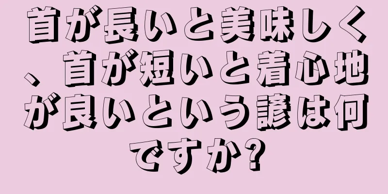 首が長いと美味しく、首が短いと着心地が良いという諺は何ですか?